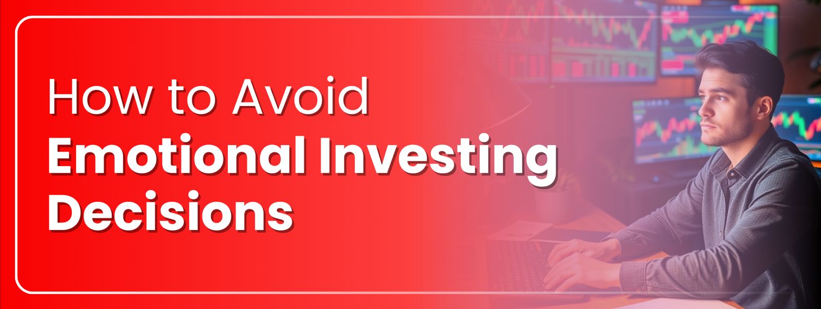 How to Avoid Emotional Investing Decisions